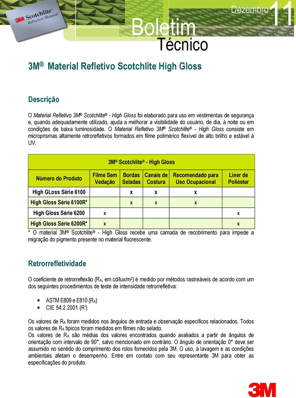 O Material Refletivo 3M Scotchlite - High Gloss consiste em microprismas altamente retrorefletivos formados em filme polimérico flexível de alto brilho e estável à UV.
