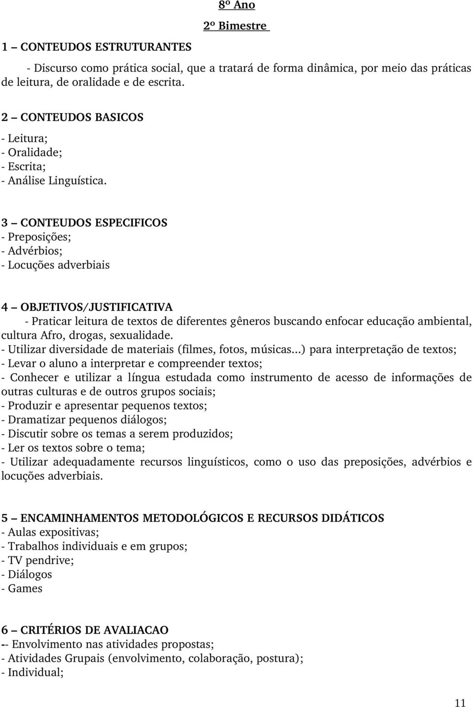 3 CONTEUDOS ESPECIFICOS Preposições; Advérbios; Locuções adverbiais 4 OBJETIVOS/JUSTIFICATIVA Praticar leitura de textos de diferentes gêneros buscando enfocar educação ambiental, cultura Afro,