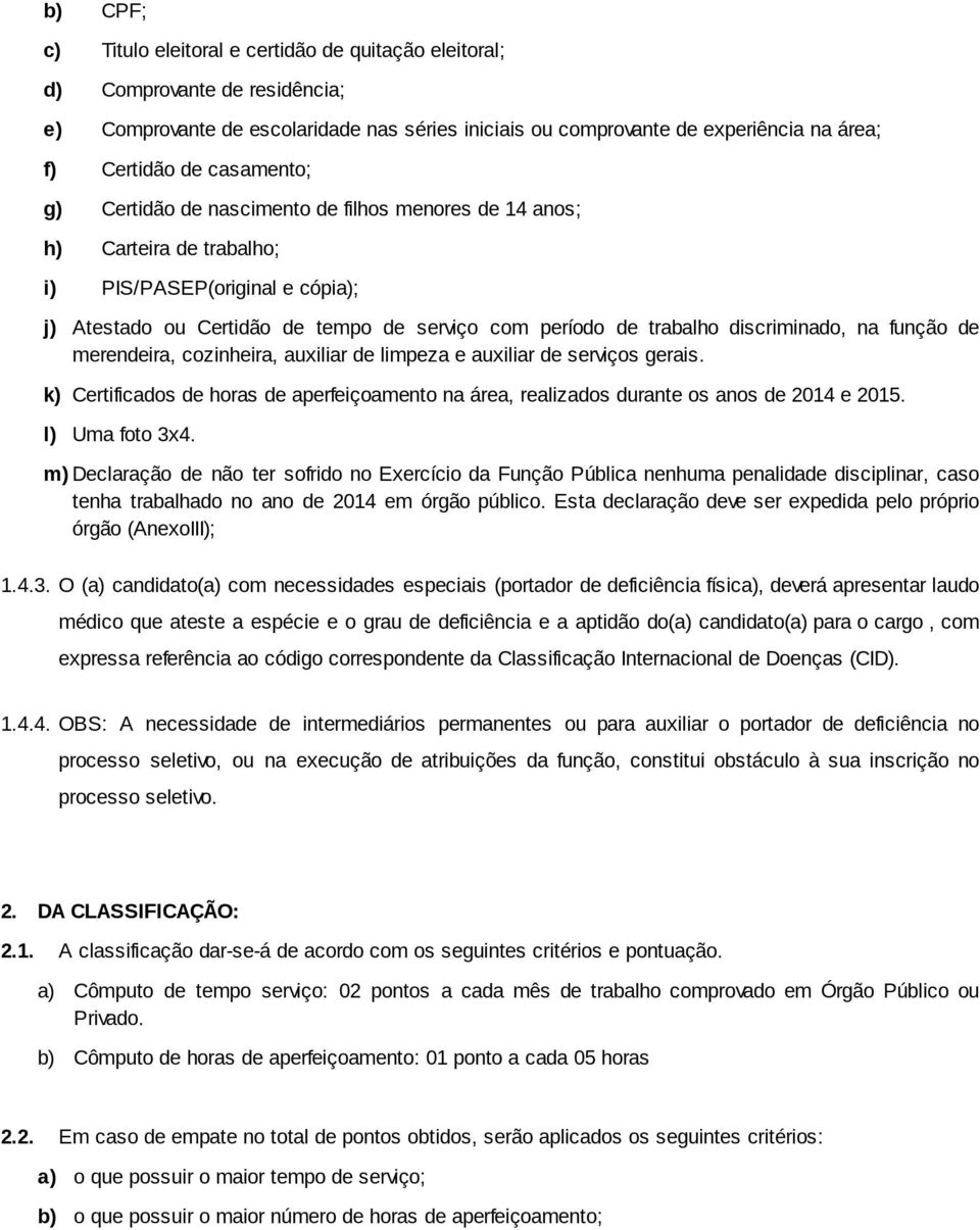 discriminado, na função de merendeira, cozinheira, auxiliar de limpeza e auxiliar de serviços gerais. k) Certificados de horas de aperfeiçoamento na área, realizados durante os anos de 2014 e 2015.