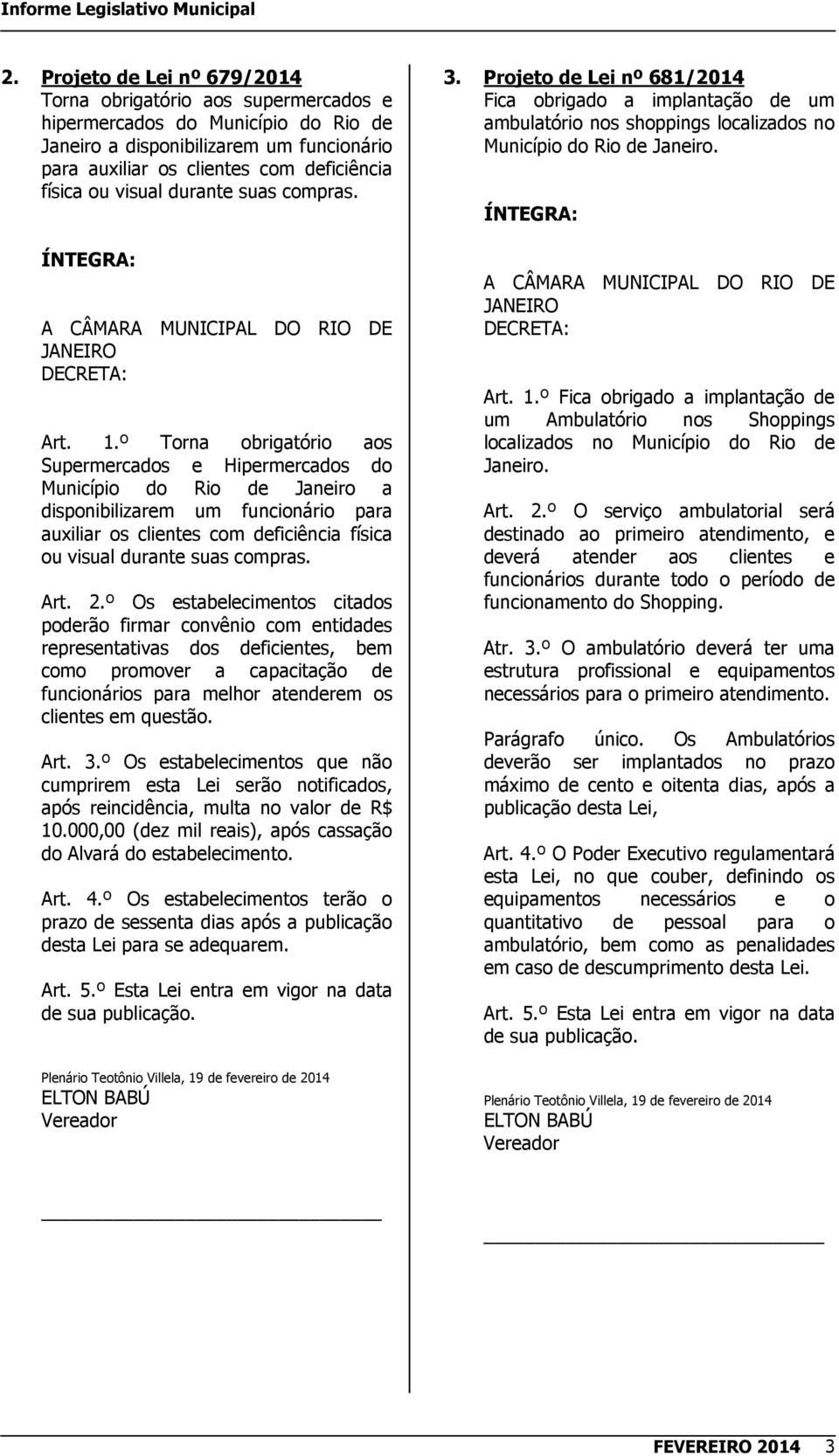 º Torna obrigatório aos Supermercados e Hipermercados do Município do Rio de Janeiro a disponibilizarem um funcionário para auxiliar os clientes com deficiência física ou visual durante suas compras.