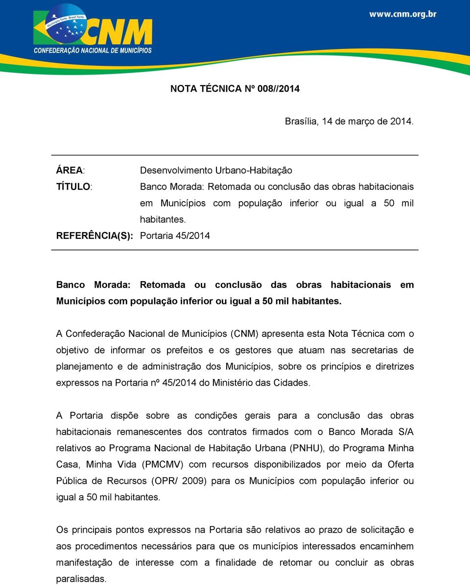 REFERÊNCIA(S): Portaria 45/2014 Banco Morada: Retomada ou conclusão das obras habitacionais em Municípios com população inferior ou igual a 50 mil habitantes.