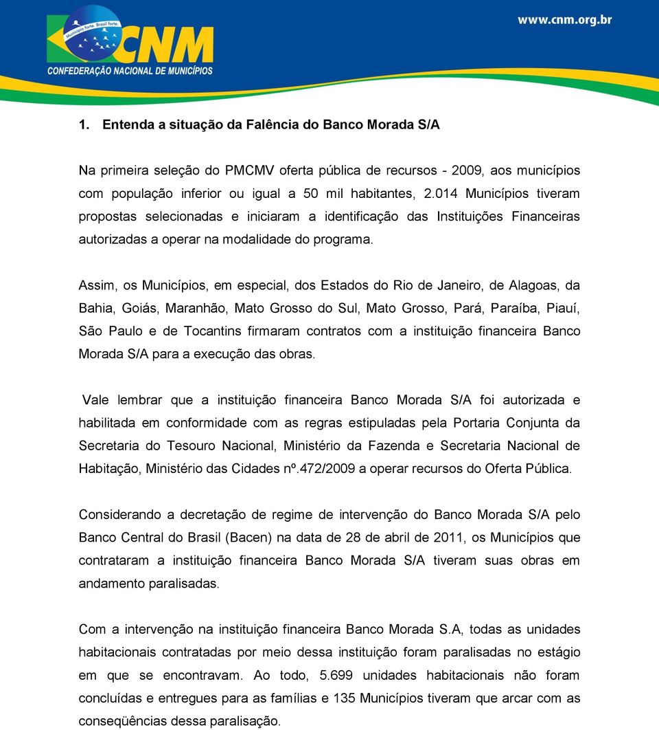 Assim, os Municípios, em especial, dos Estados do Rio de Janeiro, de Alagoas, da Bahia, Goiás, Maranhão, Mato Grosso do Sul, Mato Grosso, Pará, Paraíba, Piauí, São Paulo e de Tocantins firmaram