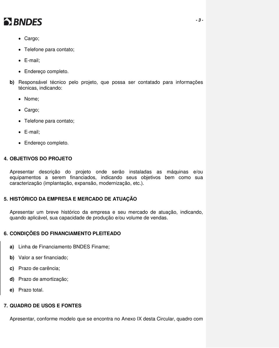 OBJETIVOS DO PROJETO Apresentar descrição do projeto onde serão instaladas as máquinas e/ou equipamentos a serem financiados, indicando seus objetivos bem como sua caracterização (implantação,