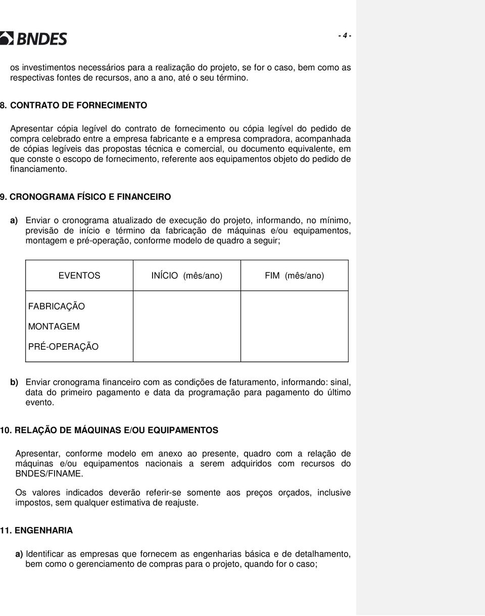 legíveis das propostas técnica e comercial, ou documento equivalente, em que conste o escopo de fornecimento, referente aos equipamentos objeto do pedido de financiamento. 9.