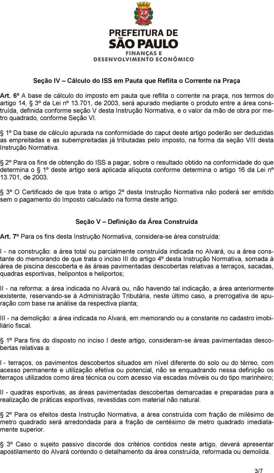 1º Da base de cálculo apurada na conformidade do caput deste artigo poderão ser deduzidas as empreitadas e as subempreitadas já tributadas pelo imposto, na forma da seção VIII desta Instrução