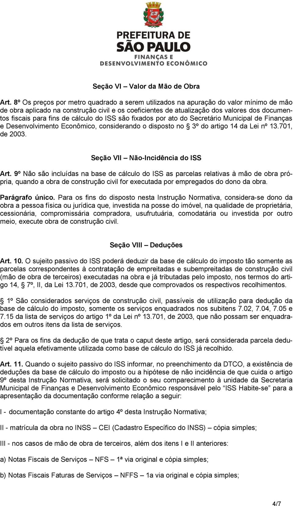 fins de cálculo do ISS são fixados por ato do Secretário Municipal de Finanças e Desenvolvimento Econômico, considerando o disposto no 3º do artigo 14 da Lei nº 13.701, de 2003.