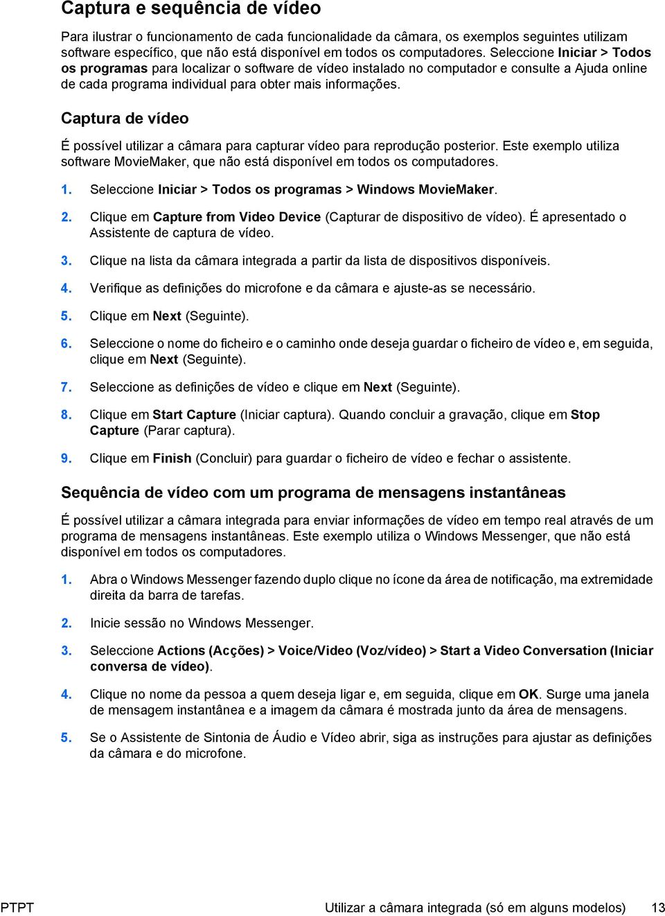Captura de vídeo É possível utilizar a câmara para capturar vídeo para reprodução posterior. Este exemplo utiliza software MovieMaker, que não está disponível em todos os computadores. 1.