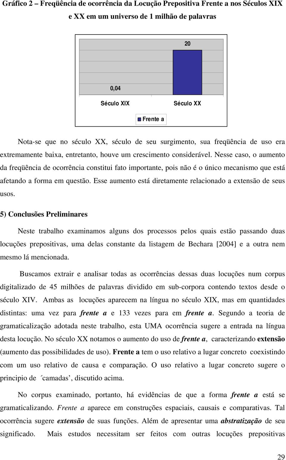 Nesse caso, o aumento da freqüência de ocorrência constitui fato importante, pois não é o único mecanismo que está afetando a forma em questão.