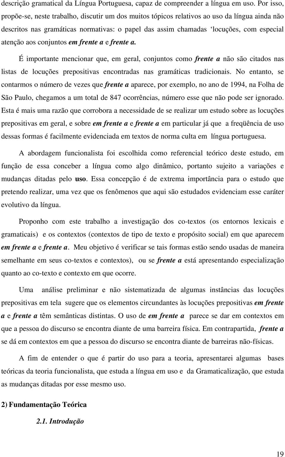 aos conjuntos em frente a e frente a. É importante mencionar que, em geral, conjuntos como frente a não são citados nas listas de locuções prepositivas encontradas nas gramáticas tradicionais.