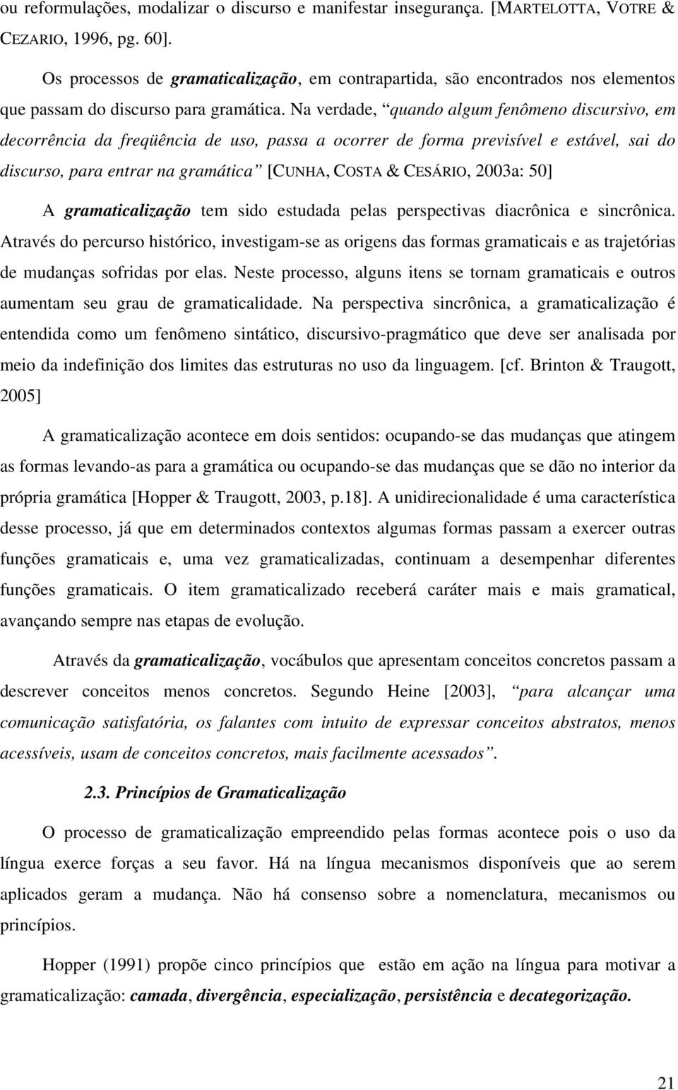 Na verdade, quando algum fenômeno discursivo, em decorrência da freqüência de uso, passa a ocorrer de forma previsível e estável, sai do discurso, para entrar na gramática [CUNHA, COSTA & CESÁRIO,