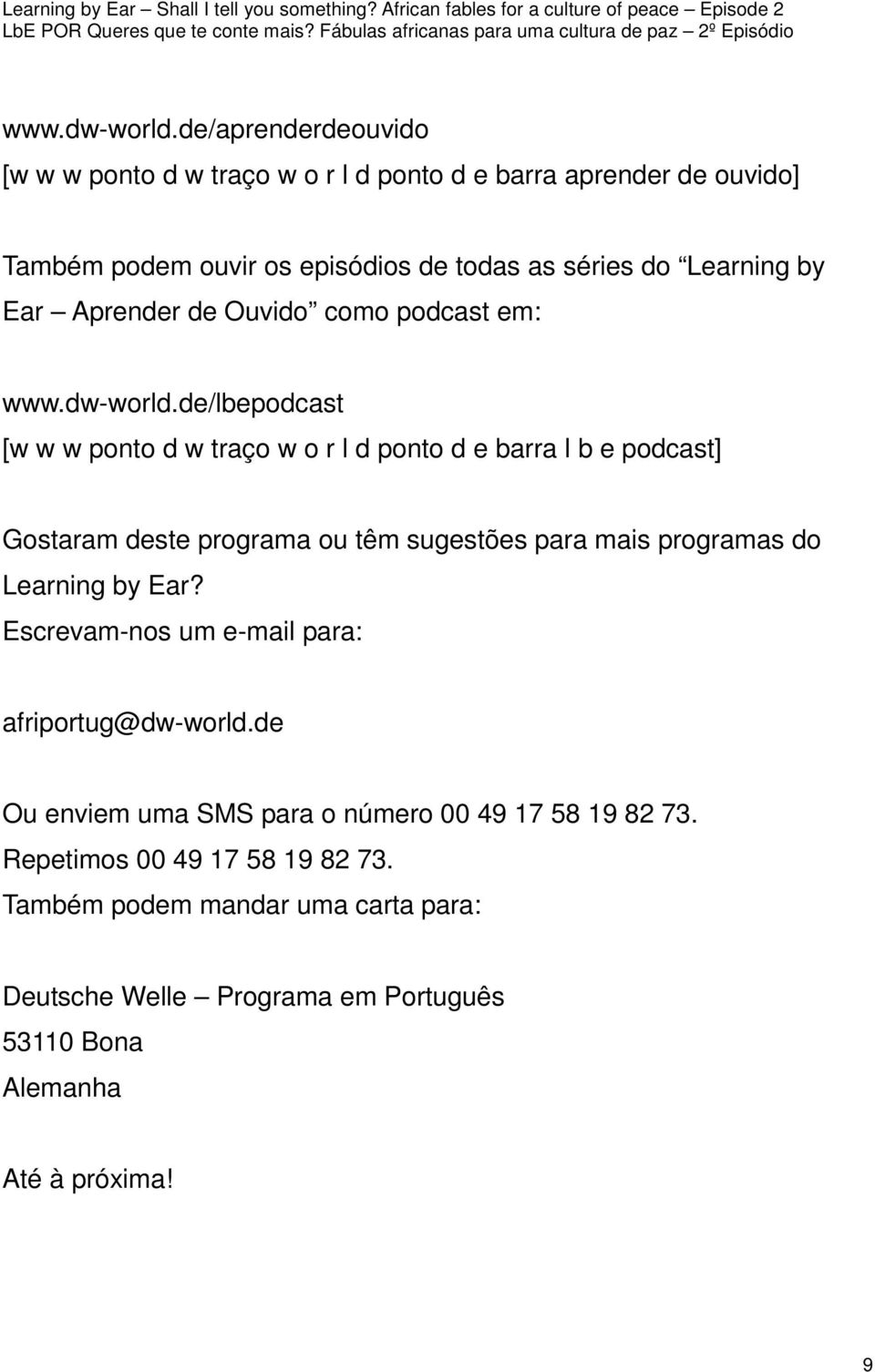 Ear Aprender de Ouvido como podcast em: de/lbepodcast [w w w ponto d w traço w o r l d ponto d e barra l b e podcast] Gostaram deste programa ou têm