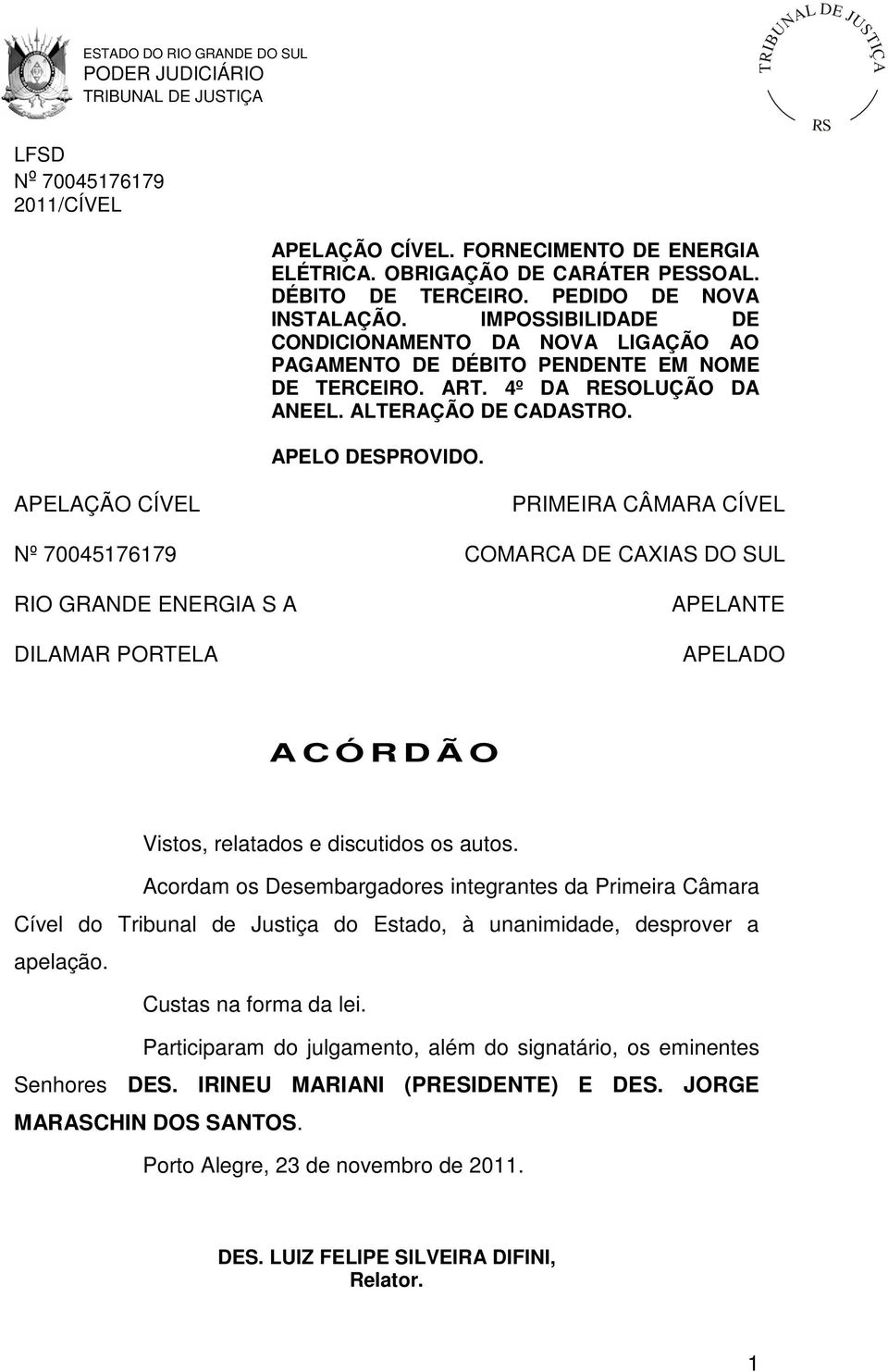 APELAÇÃO CÍVEL PRIMEIRA CÂMARA CÍVEL COMARCA DE CAXIAS DO SUL RIO GRANDE ENERGIA S A DILAMAR PORTELA APELANTE APELADO A C Ó R D Ã O Vistos, relatados e discutidos os autos.