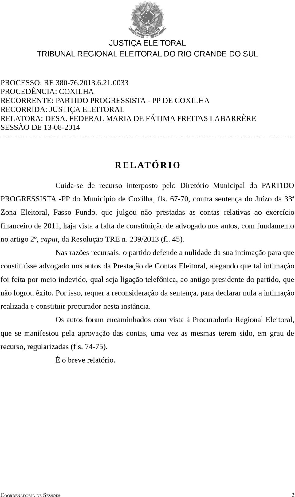 Cuida-se de recurso interposto pelo Diretório Municipal do PARTIDO PROGRESSISTA -PP do Município de Coxilha, fls.