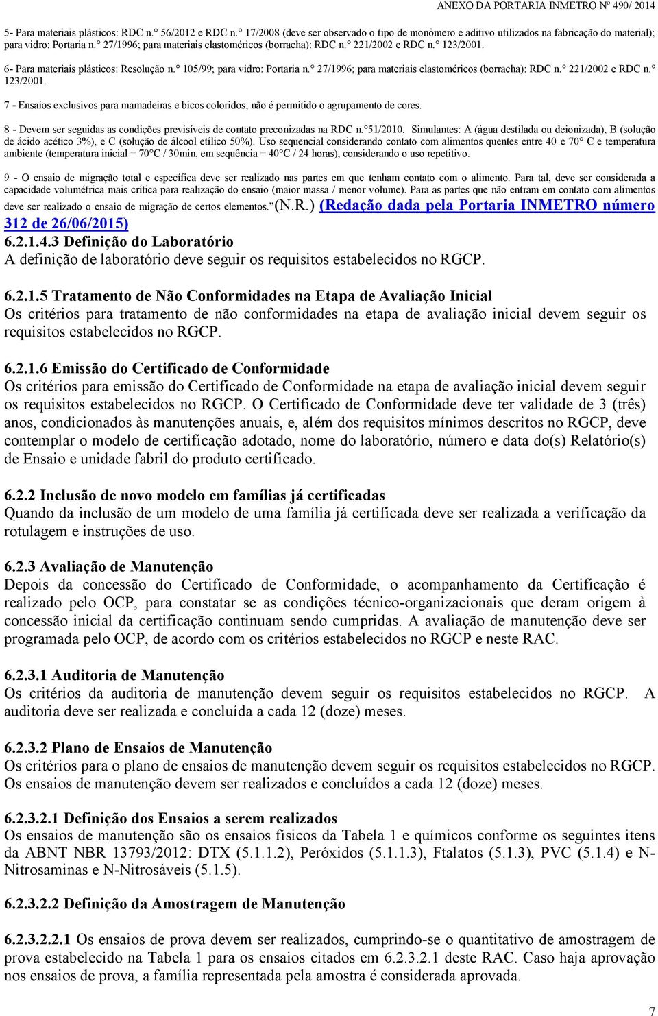 27/1996; para materiais elastoméricos (borracha): RDC n. 221/2002 e RDC n. 123/2001. 7 - Ensaios exclusivos para mamadeiras e bicos coloridos, não é permitido o agrupamento de cores.