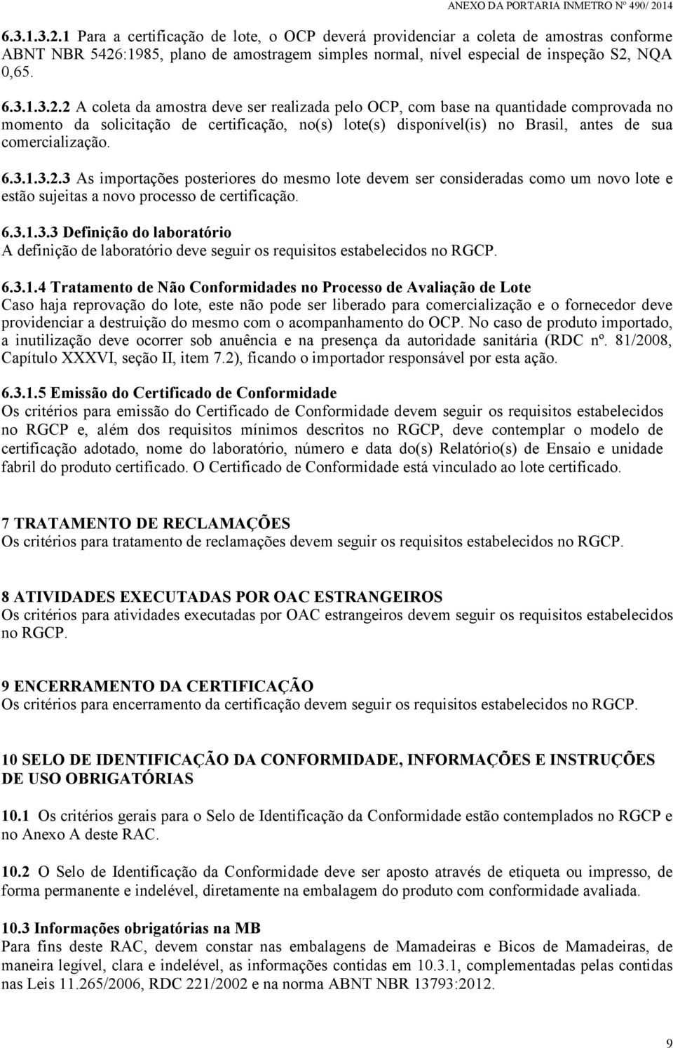 2 A coleta da amostra deve ser realizada pelo OCP, com base na quantidade comprovada no momento da solicitação de certificação, no(s) lote(s) disponível(is) no Brasil, antes de sua comercialização.