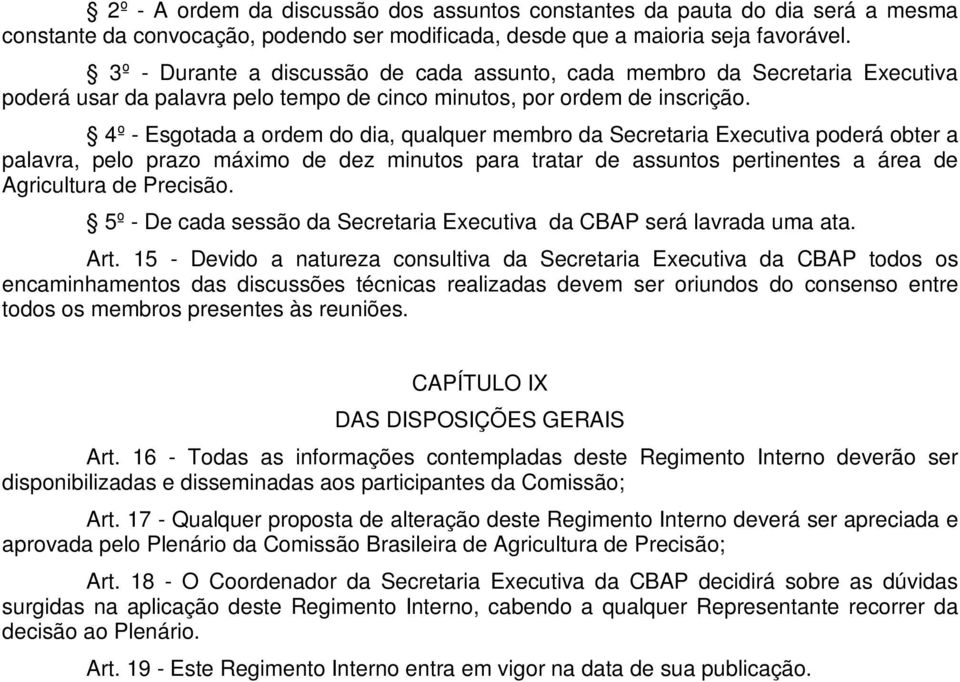 4º - Esgotada a ordem do dia, qualquer membro da Secretaria Executiva poderá obter a palavra, pelo prazo máximo de dez minutos para tratar de assuntos pertinentes a área de Agricultura de Precisão.