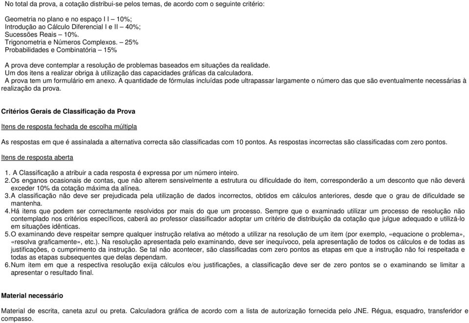 Um dos itens a realizar obriga à utilização das capacidades gráficas da calculadora. A prova tem um formulário em anexo.