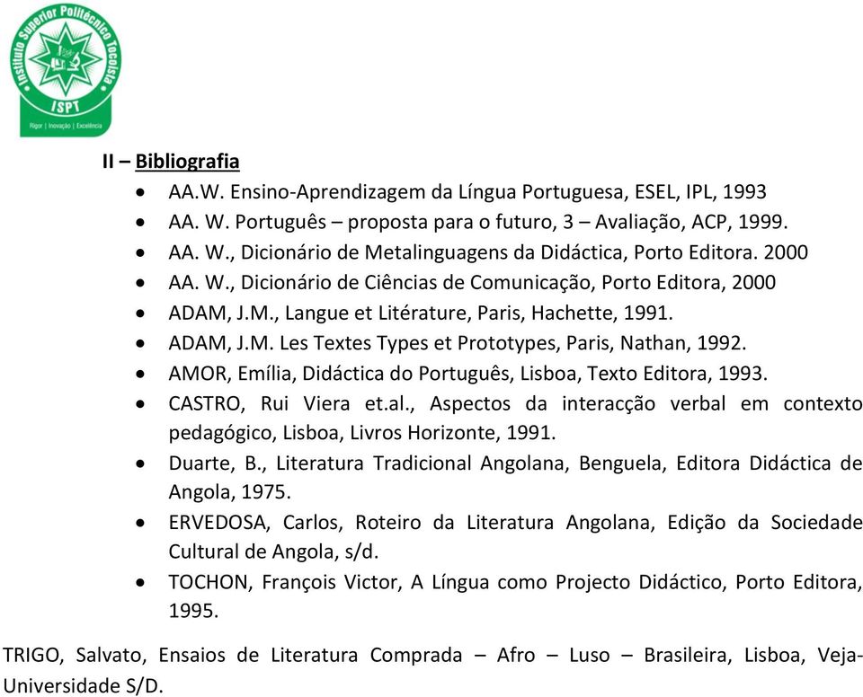 AMOR, Emília, Didáctica do Português, Lisboa, Texto Editora, 1993. CASTRO, Rui Viera et.al., Aspectos da interacção verbal em contexto pedagógico, Lisboa, Livros Horizonte, 1991. Duarte, B.