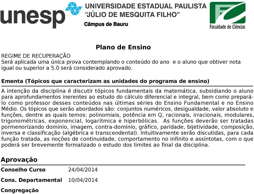 estudo do cálculo diferencial e integral, bem como preparálo como professor desses conteúdos nas últimas séries do Ensino Fundamental e no Ensino Médio.