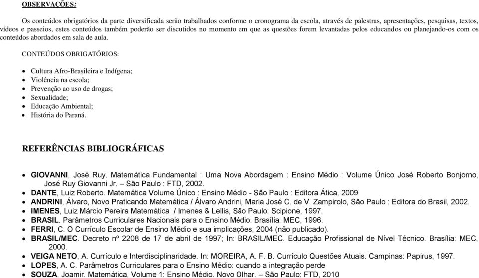 Indígena; Violência na escola; Prevenção ao uso de drogas; Sexualidade; Educação Ambiental; História do Paraná. REFERÊNCIAS BIBLIOGRÁFICAS GIOVANNI, José Ruy.