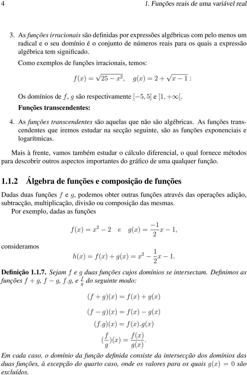 Como exemplos de funções irracionais, temos: f(x) = 25 x 2, g(x) = 2 + x 1 : Os domínios de f, g são respectivamente [ 5, 5] e [1, + [. Funções transcendentes: 4.