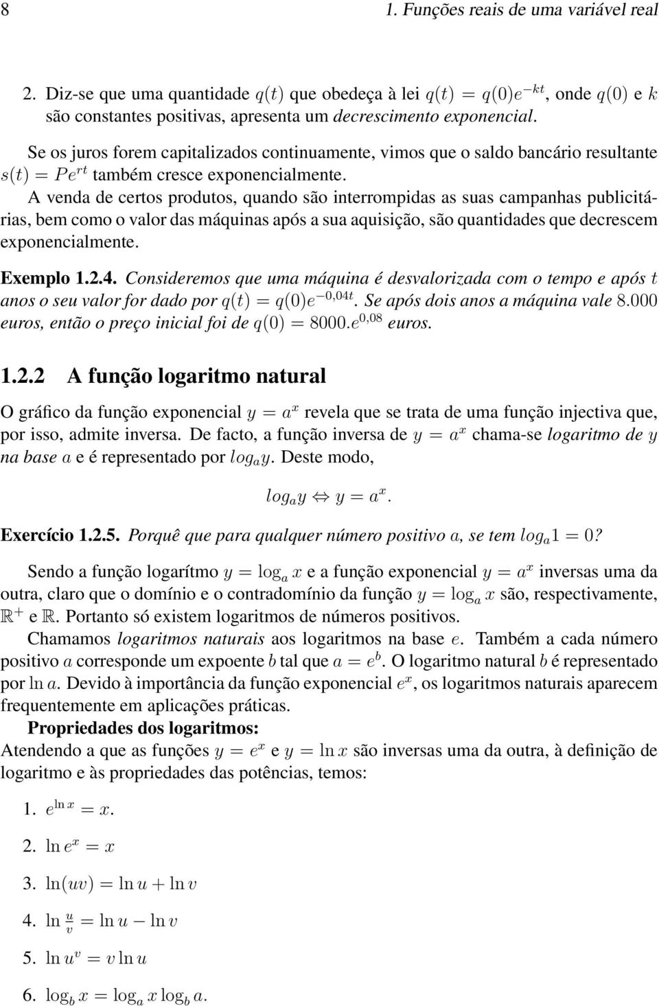 A venda de certos produtos, quando são interrompidas as suas campanhas publicitárias, bem como o valor das máquinas após a sua aquisição, são quantidades que decrescem exponencialmente. Exemplo 1.2.4.