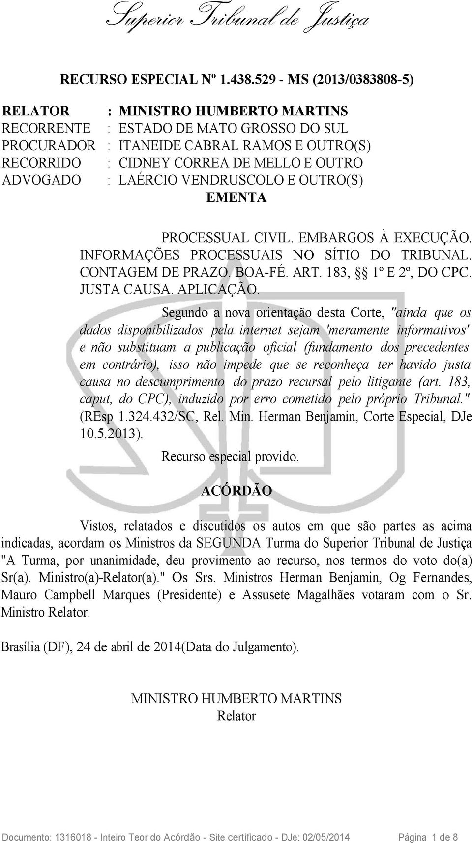 ADVOGADO : LAÉRCIO VENDRUSCOLO E OUTRO(S) EMENTA PROCESSUAL CIVIL. EMBARGOS À EXECUÇÃO. INFORMAÇÕES PROCESSUAIS NO SÍTIO DO TRIBUNAL. CONTAGEM DE PRAZO. BOA-FÉ. ART. 183, 1º E 2º, DO CPC. JUSTA CAUSA.