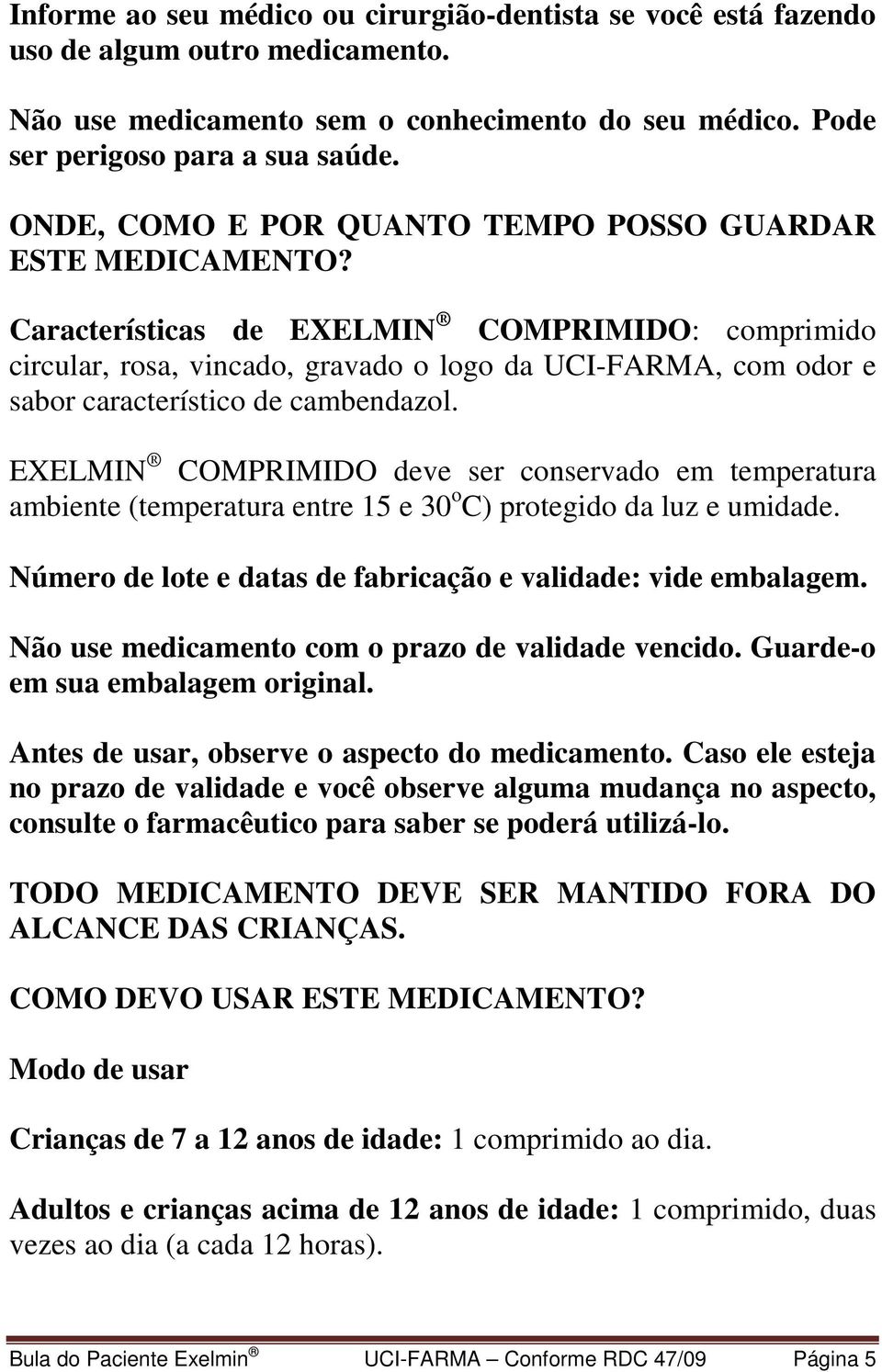 Características de EXELMIN COMPRIMIDO: comprimido circular, rosa, vincado, gravado o logo da UCI-FARMA, com odor e sabor característico de cambendazol.