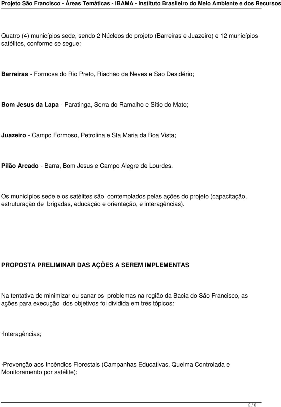 Os municípios sede e os satélites são contemplados pelas ações do projeto (capacitação, estruturação de brigadas, educação e orientação, e interagências).