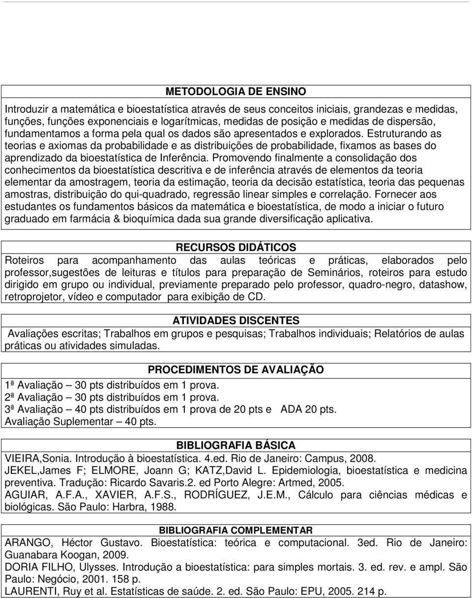 Estruturando as teorias e axiomas da probabilidade e as distribuições de probabilidade, fixamos as bases do aprendizado da bioestatística de Inferência.