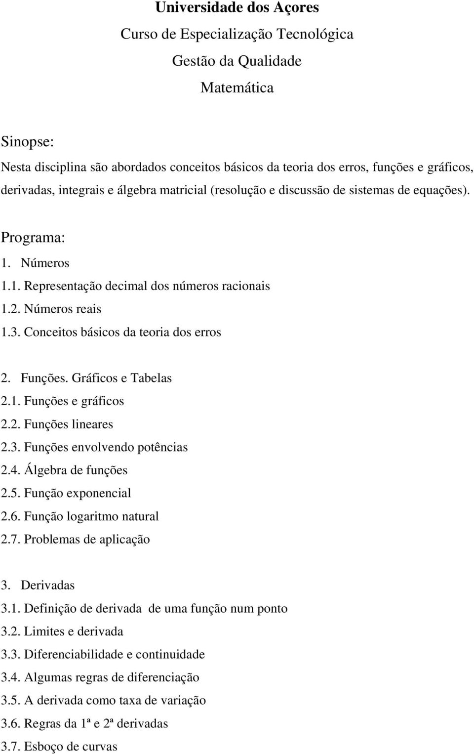 Conceitos básicos da teoria dos erros 2. Funções. Gráficos e Tabelas 2.1. Funções e gráficos 2.2. Funções lineares 2.3. Funções envolvendo potências 2.4. Álgebra de funções 2.5. Função exponencial 2.