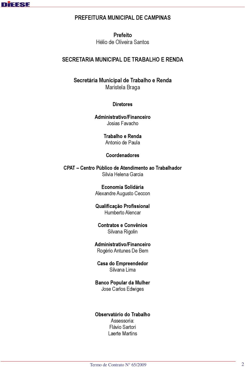 Economia Solidária Alexandre Augusto Ceccon Qualificação Profissional Humberto Alencar Contratos e Convênios Silvana Rigolin Administrativo/Financeiro Rogério Antunes De