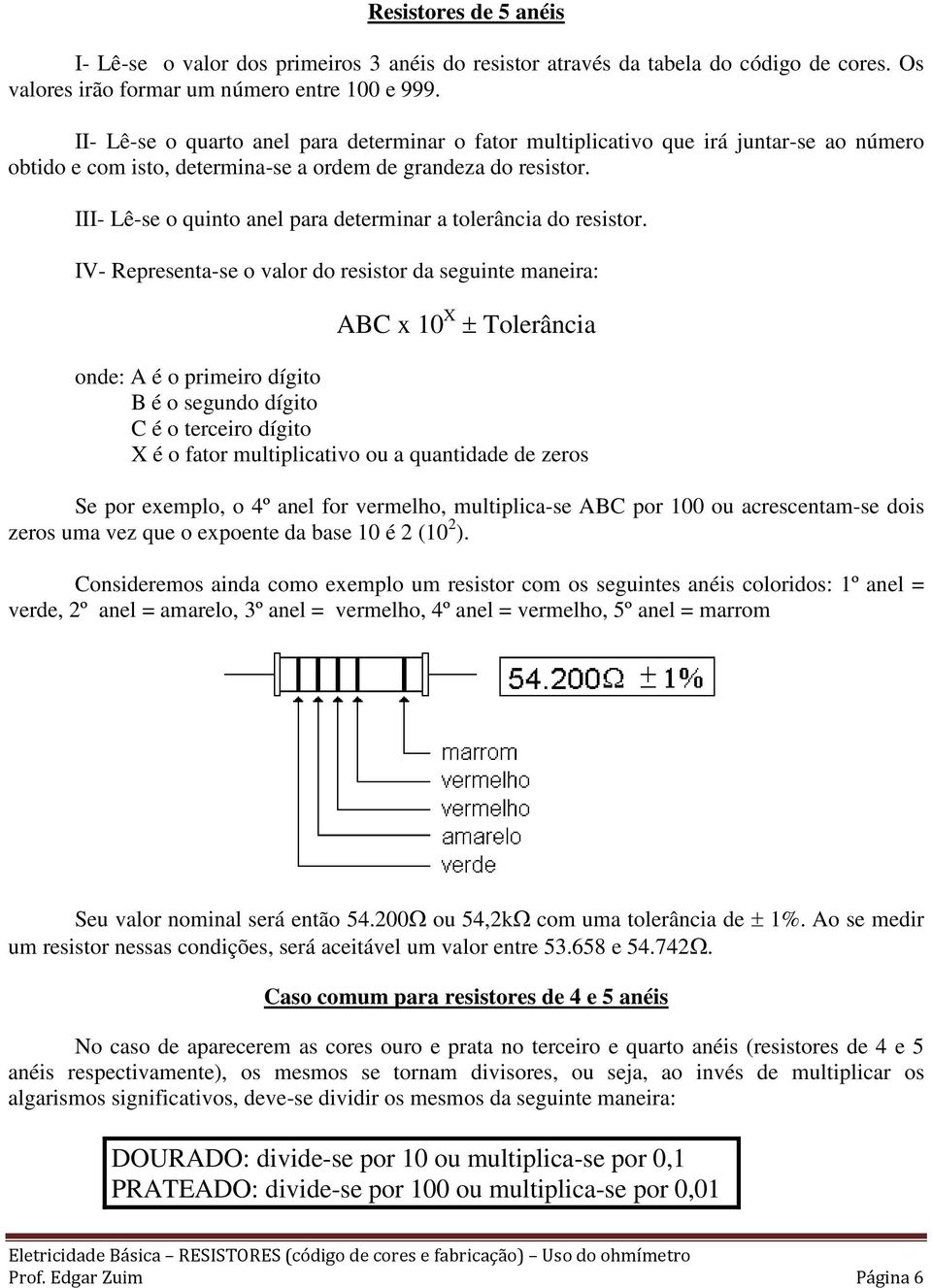 III- Lê-se o quinto anel para determinar a tolerância do resistor.