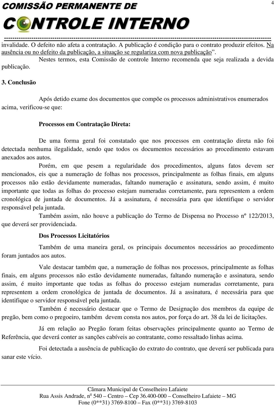 onclusão Após detido exame dos documentos que compõe os processos administrativos enumerados acima, verificou-se que: Processos em ontratação Direta: De uma forma geral foi constatado que nos