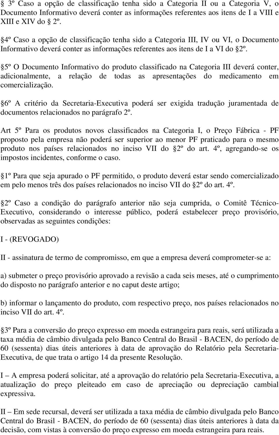 5º O Documento Informativo do produto classificado na Categoria III deverá conter, adicionalmente, a relação de todas as apresentações do medicamento em comercialização.