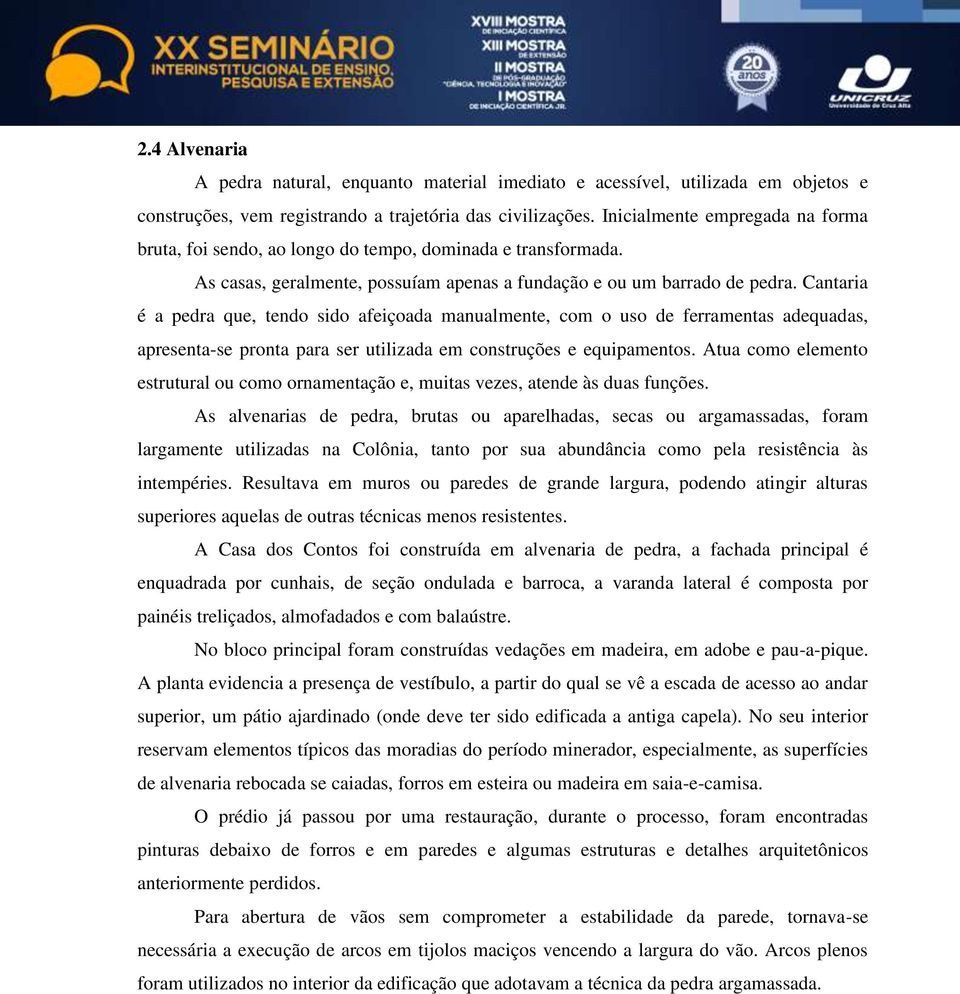 Cantaria é a pedra que, tendo sido afeiçoada manualmente, com o uso de ferramentas adequadas, apresenta-se pronta para ser utilizada em construções e equipamentos.