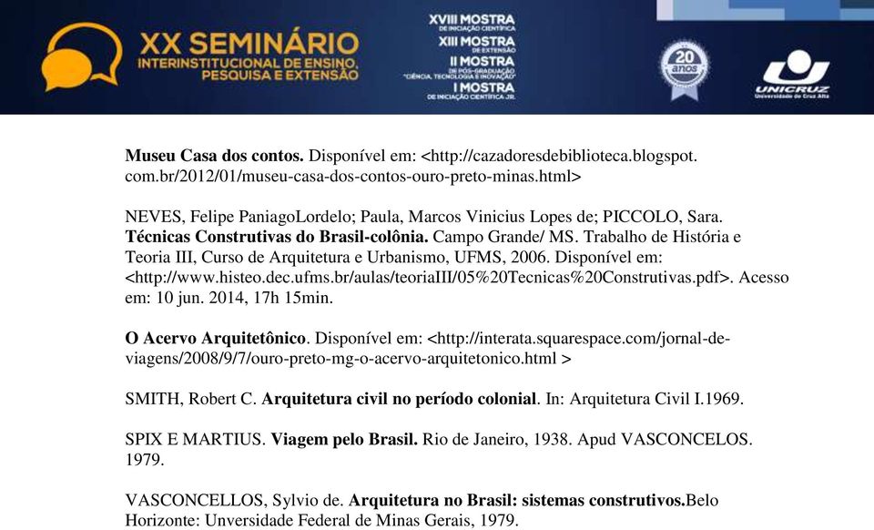 Trabalho de História e Teoria III, Curso de Arquitetura e Urbanismo, UFMS, 2006. Disponível em: <http://www.histeo.dec.ufms.br/aulas/teoriaiii/05%20tecnicas%20construtivas.pdf>. Acesso em: 10 jun.