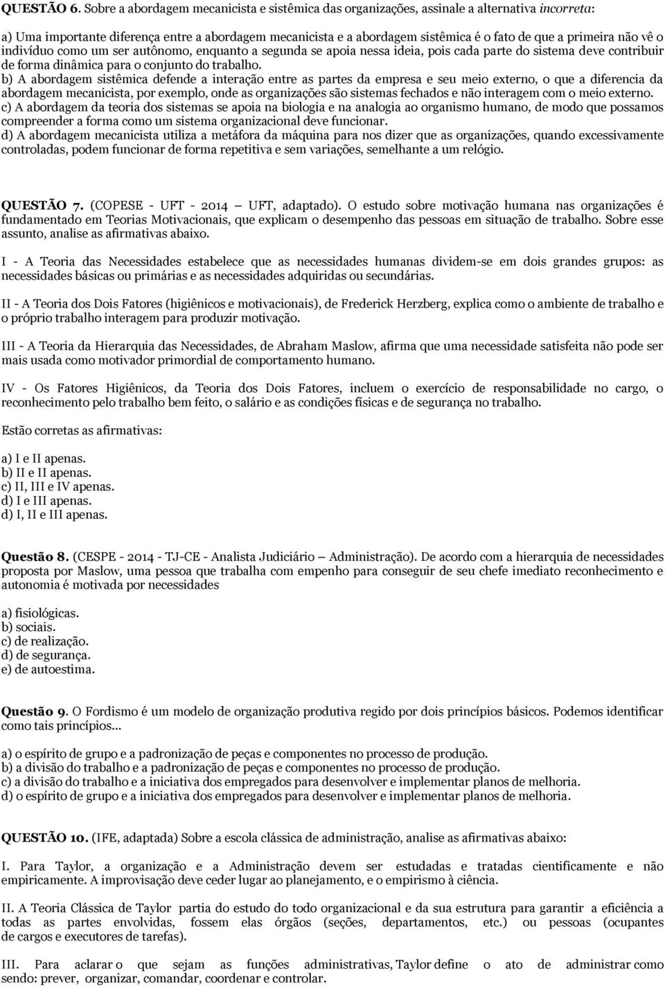 primeira não vê o indivíduo como um ser autônomo, enquanto a segunda se apoia nessa ideia, pois cada parte do sistema deve contribuir de forma dinâmica para o conjunto do trabalho.