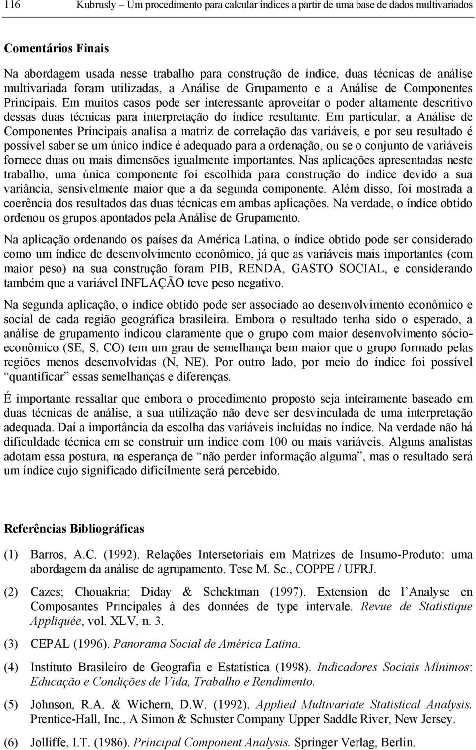 Em mutos casos pode ser nteressante aprovetar o poder altamente descrtvo dessas duas técncas para nterpretação do índce resultante.