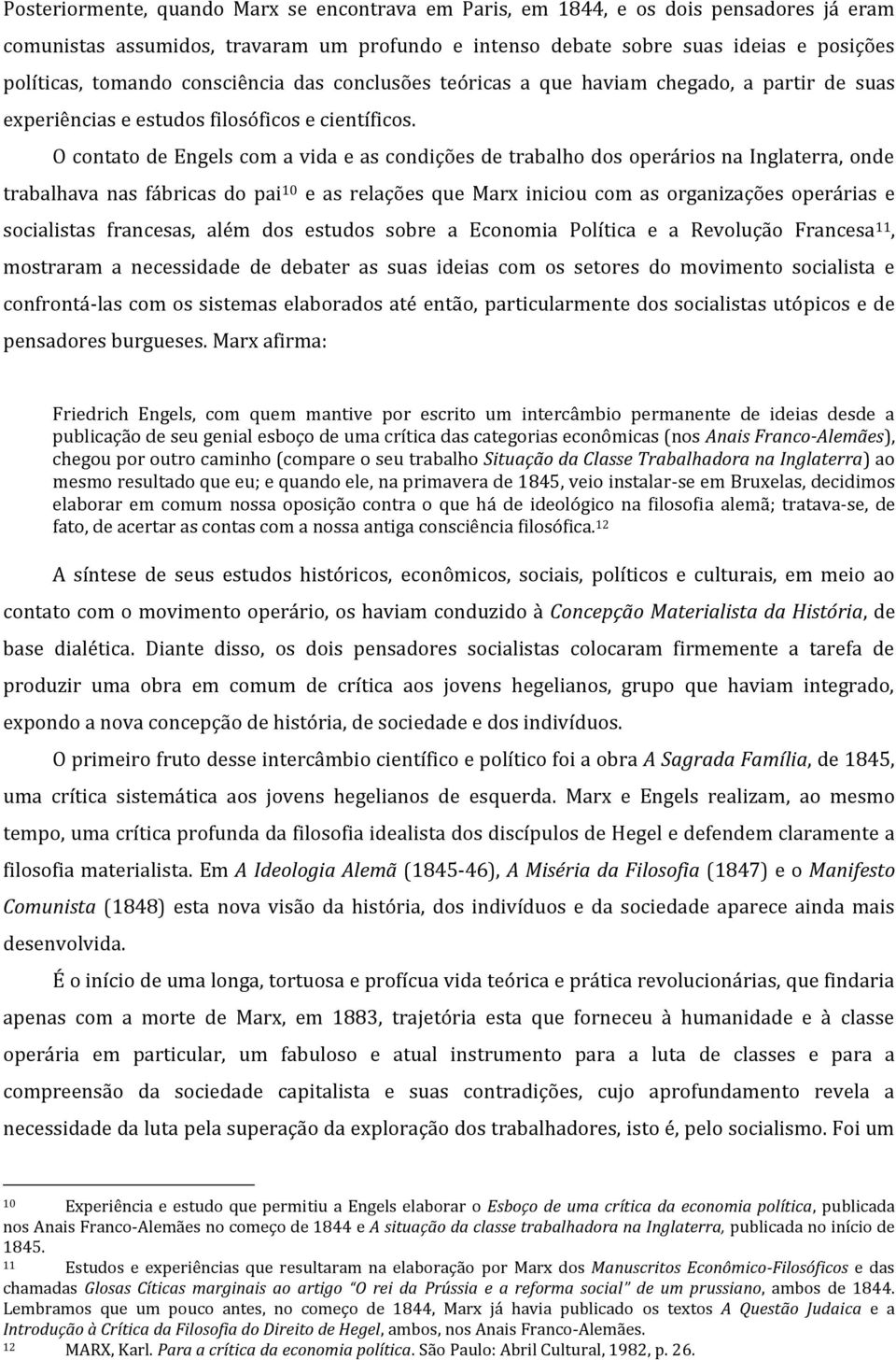 O contato de Engels com a vida e as condições de trabalho dos operários na Inglaterra, onde trabalhava nas fábricas do pai 10 e as relações que Marx iniciou com as organizações operárias e