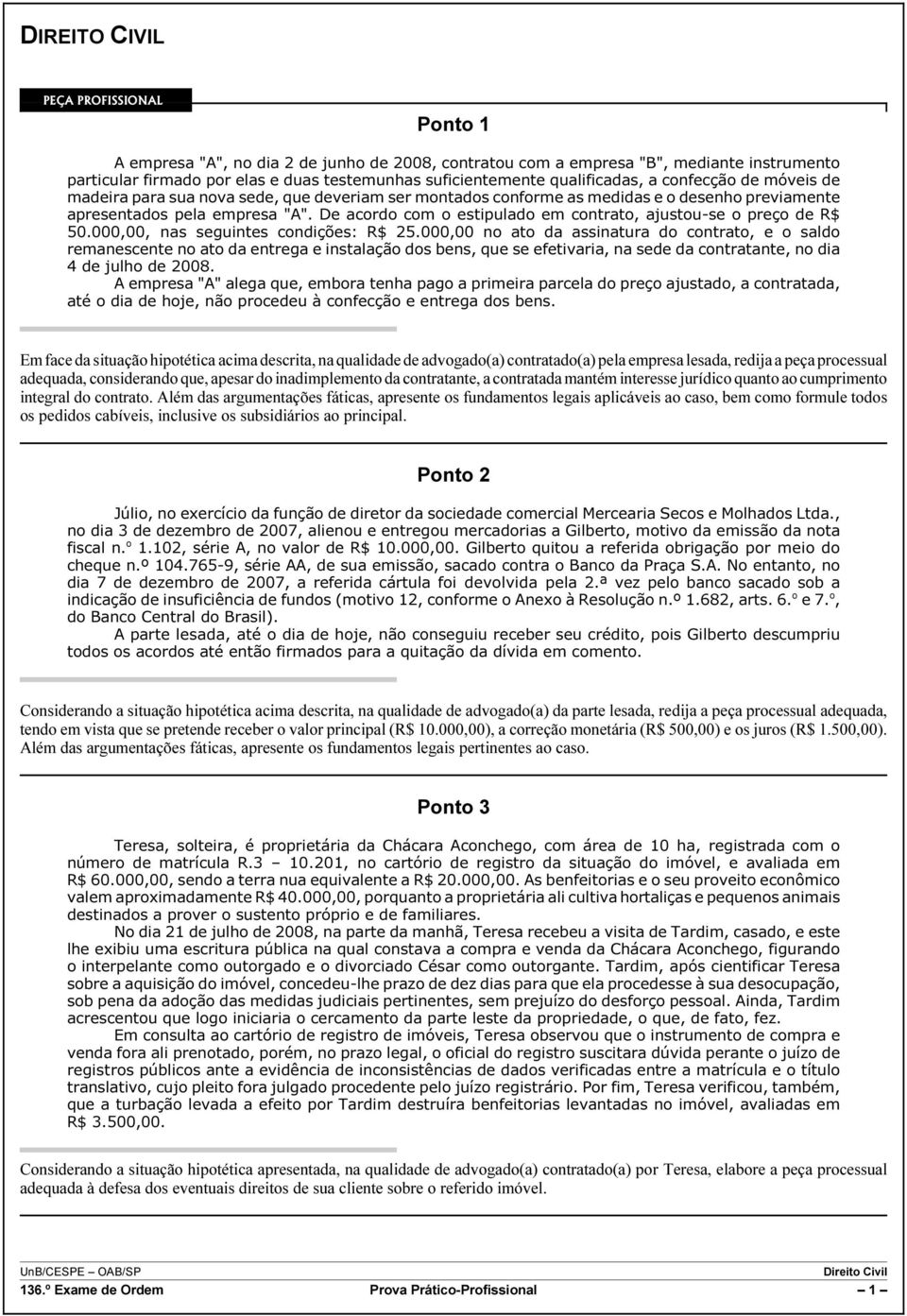 De acordo com o estipulado em contrato, ajustou-se o preço de R$ 50.000,00, nas seguintes condições: R$ 25.