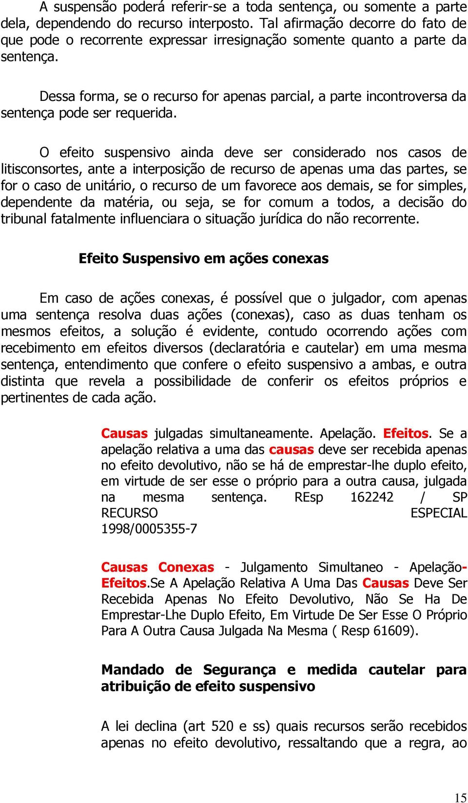 Dessa forma, se o recurso for apenas parcial, a parte incontroversa da sentença pode ser requerida.