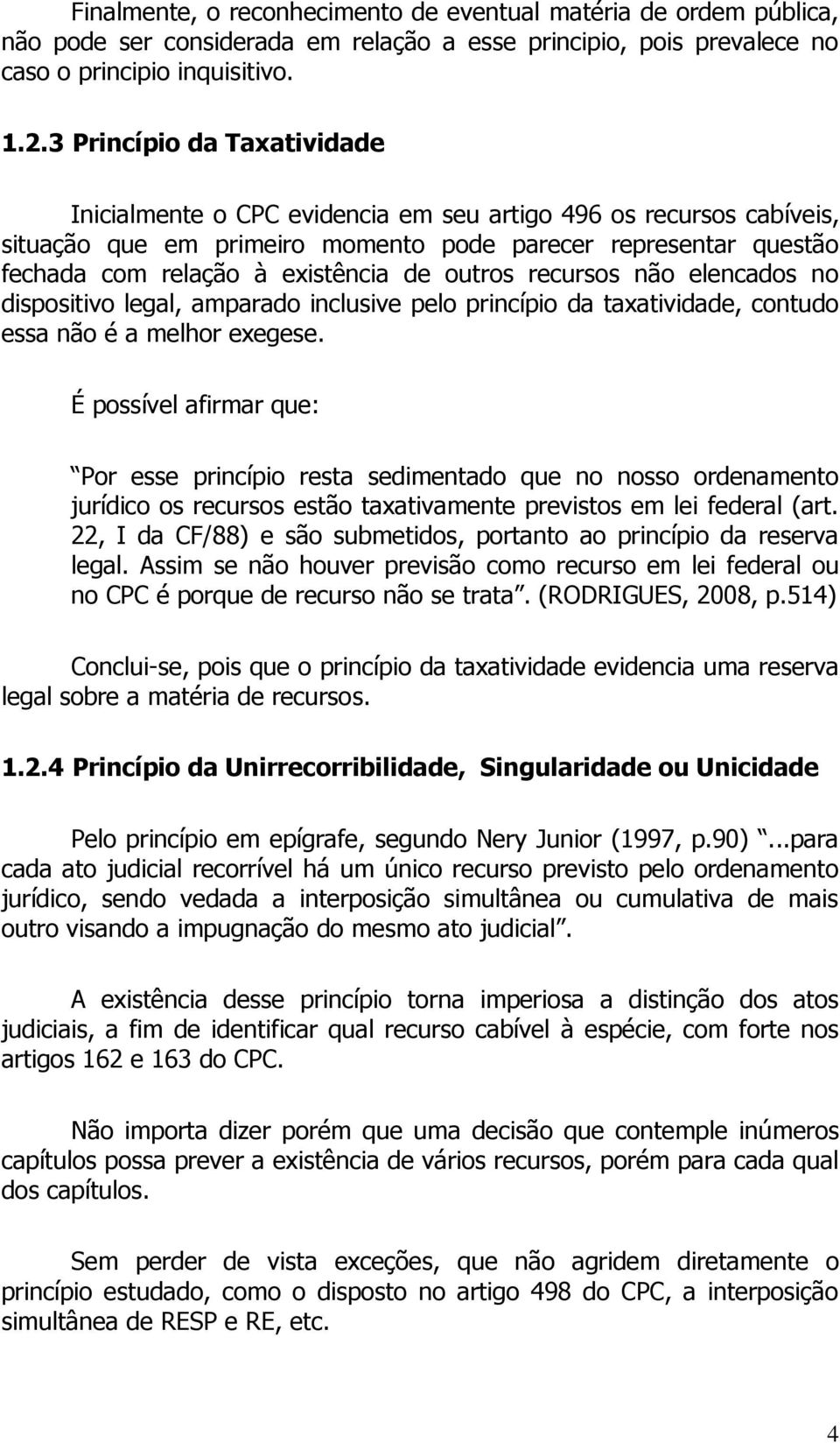 outros recursos não elencados no dispositivo legal, amparado inclusive pelo princípio da taxatividade, contudo essa não é a melhor exegese.