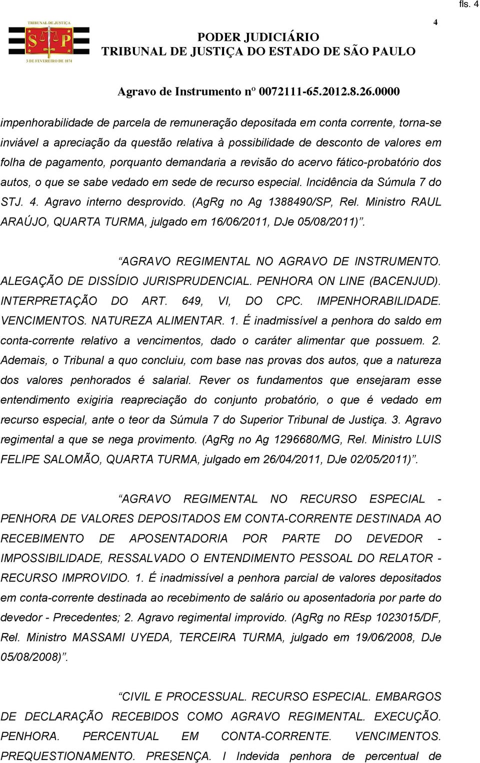 (AgRg no Ag 1388490/SP, Rel. Ministro RAUL ARAÚJO, QUARTA TURMA, julgado em 16/06/2011, DJe 05/08/2011). AGRAVO REGIMENTAL NO AGRAVO DE INSTRUMENTO. ALEGAÇÃO DE DISSÍDIO JURISPRUDENCIAL.