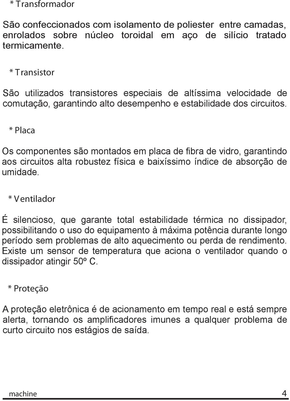 * Placa Os componentes são montados em placa de fibra de vidro, garantindo aos circuitos alta robustez física e baixíssimo índice de absorção de umidade.