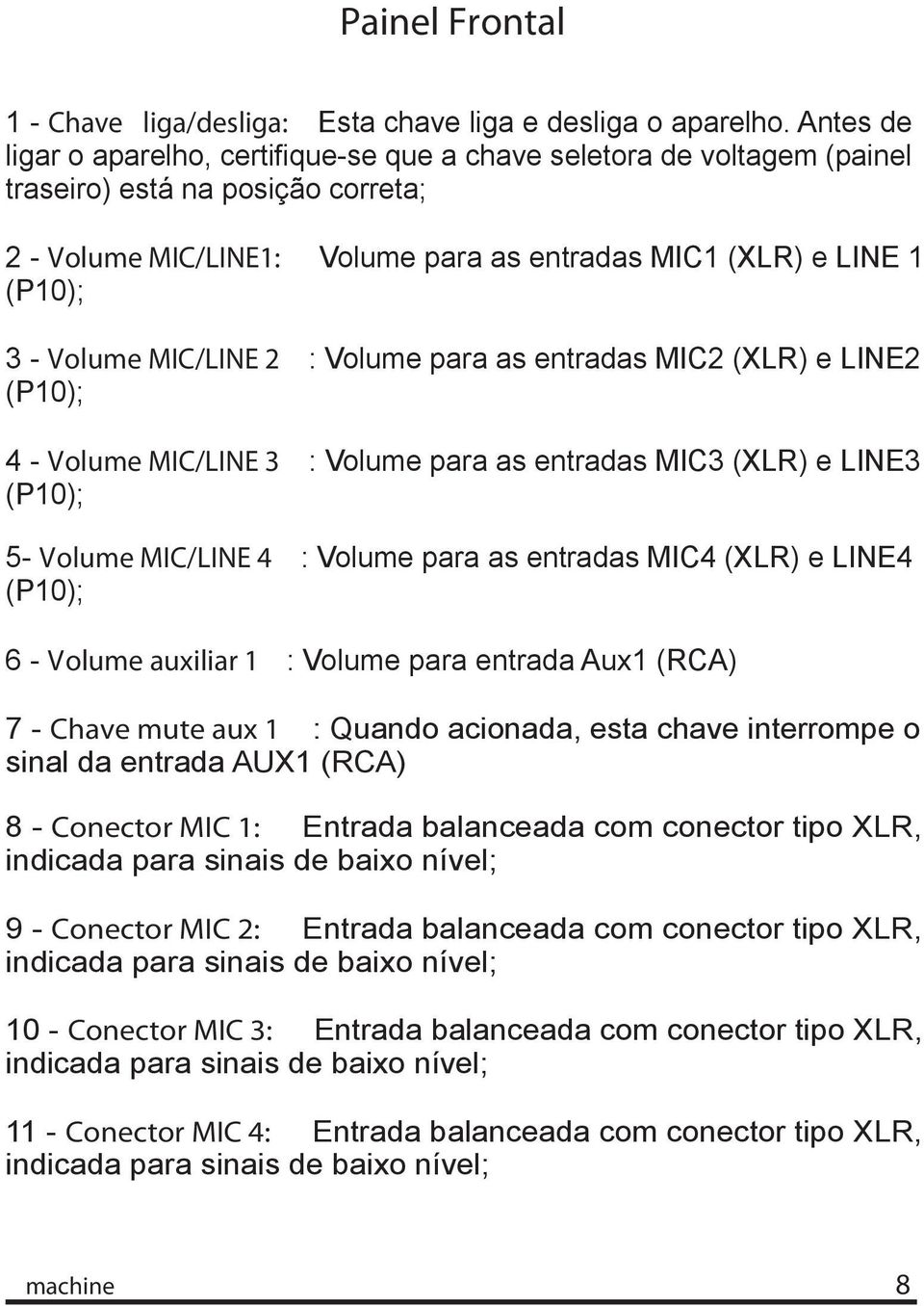 Volume MIC/LINE 2 : Volume para as entradas MIC2 (XLR) e LINE2 (P10); 4 - Volume MIC/LINE 3 : Volume para as entradas MIC3 (XLR) e LINE3 (P10); 5- Volume MIC/LINE 4 : Volume para as entradas MIC4