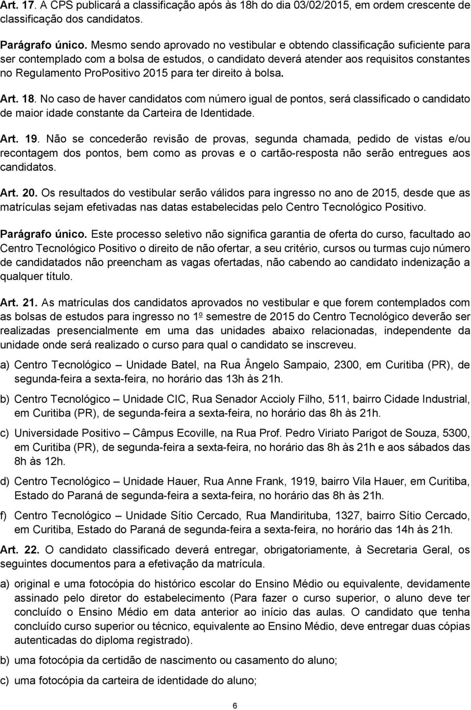 para ter direito à bolsa. Art. 18. No caso de haver candidatos com número igual de pontos, será classificado o candidato de maior idade constante da Carteira de Identidade. Art. 19.