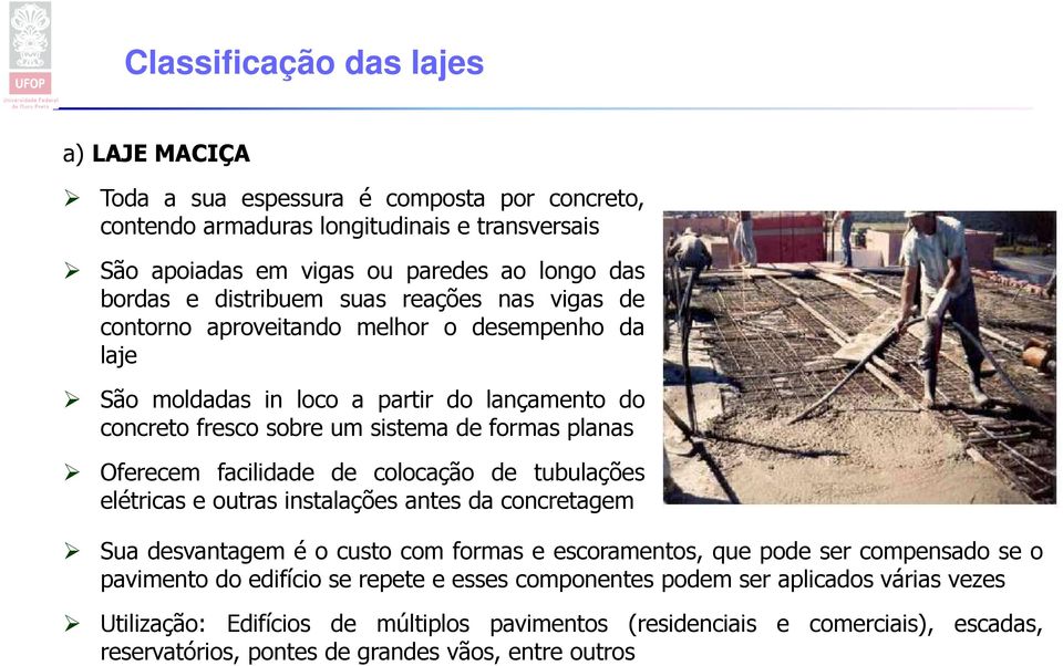 facilidade de colocação de tubulações elétricas e outras instalações antes da concretagem Sua desvantagem é o custo com formas e escoramentos, que pode ser compensado se o pavimento do edifício