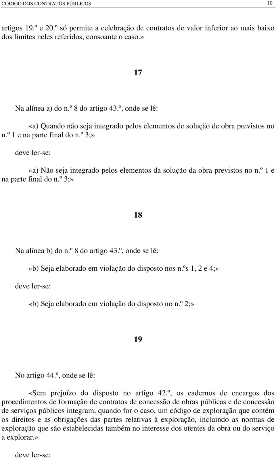 º 3;» «a) Não seja integrado pelos elementos da solução da obra previstos no n.º 1 e na parte final do n.º 3;» 18 Na alínea b) do n.º 8 do artigo 43.