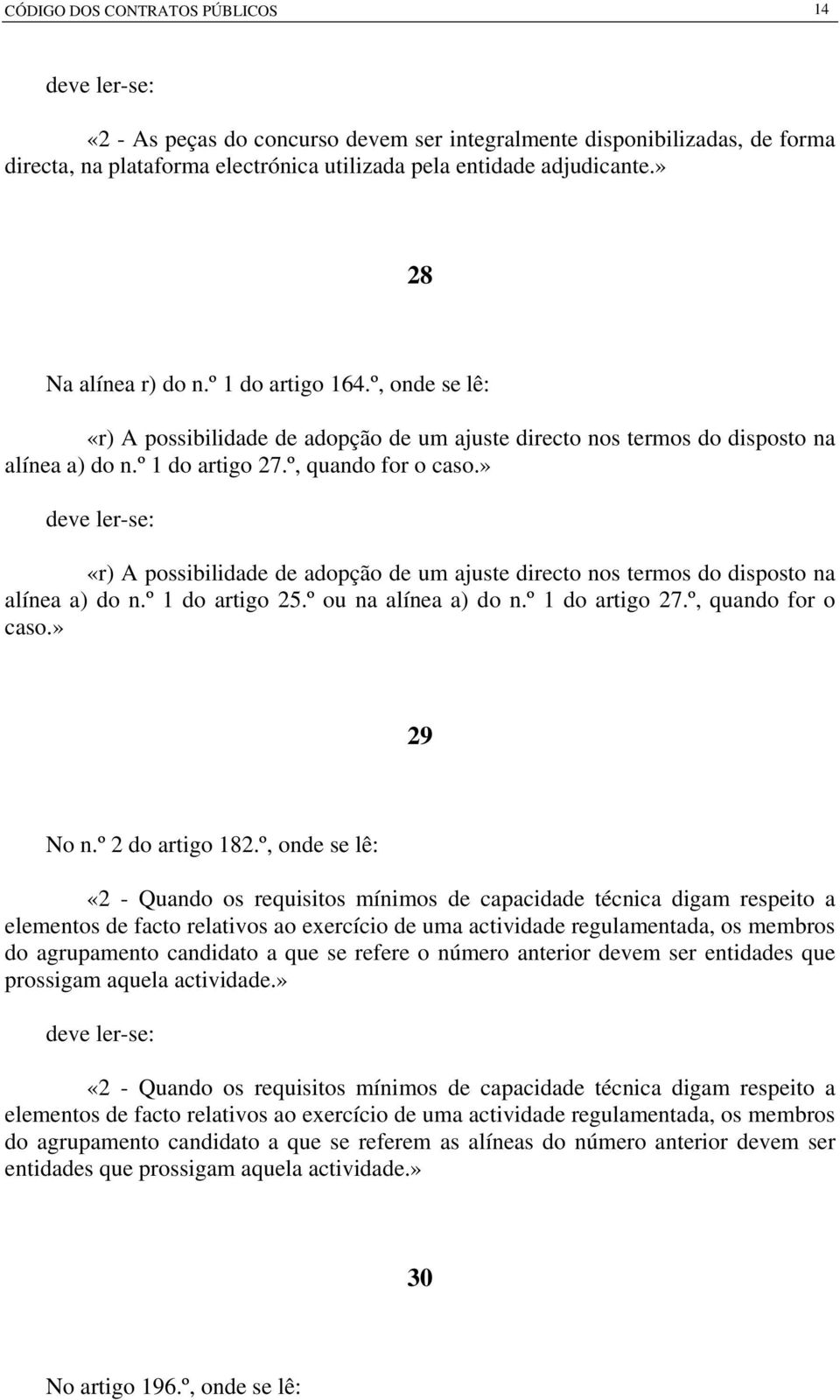 » «r) A possibilidade de adopção de um ajuste directo nos termos do disposto na alínea a) do n.º 1 do artigo 25.º ou na alínea a) do n.º 1 do artigo 27.º, quando for o caso.» 29 No n.